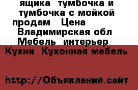 2 ящика, тумбочка и тумбочка с мойкой продам › Цена ­ 4 000 - Владимирская обл. Мебель, интерьер » Кухни. Кухонная мебель   